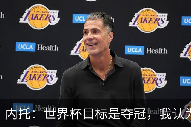 内托：世界杯目标是夺冠，我认为我们必须拥抱这个梦想