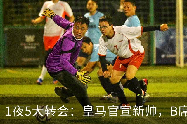 1夜5大转会：皇马官宣新帅，B席转会生变，曼城再遭拒绝，纽卡斯尔联闷声发大财